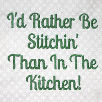 I'd Rather Be Stitchin' Than In The Kitchen!