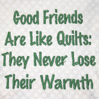 Good Friends Are Like Quilts: They Never Lose Their Warmth